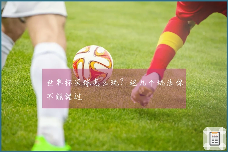世界杯买球怎么玩？这几个玩法你不能错过